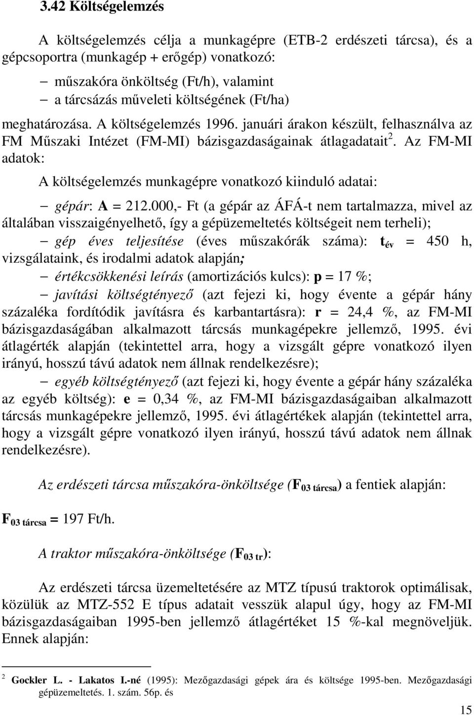 Az FM-MI adatok: A költségelemzés munkagépre vonatkozó kiinduló adatai: gépár: A = 212.