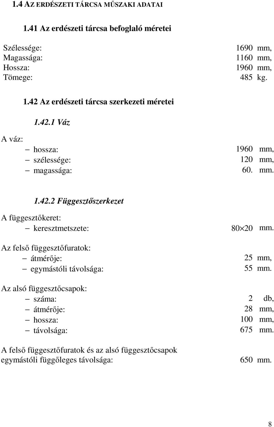 42.1 Váz A váz: hossza: szélessége: magassága: 1960 mm, 120 mm, 60. mm. 1.42.2 Függesztőszerkezet A függesztőkeret: keresztmetszete: Az felső függesztőfuratok: átmérője: egymástóli távolsága: 80 20 mm.