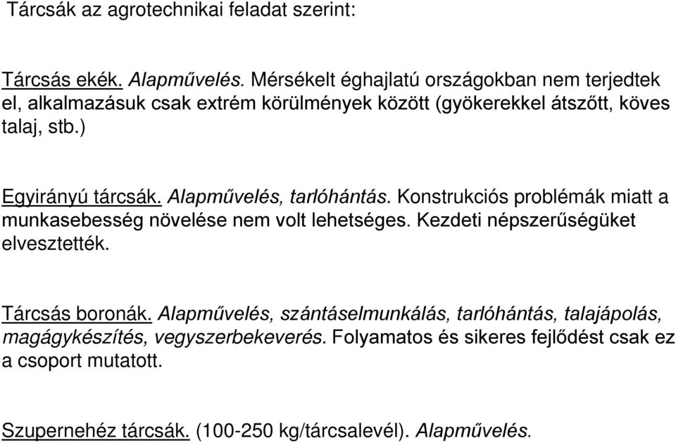 ) Egyirányú tárcsák. Alapművelés, tarlóhántás. Konstrukciós problémák miatt a munkasebesség növelése nem volt lehetséges.