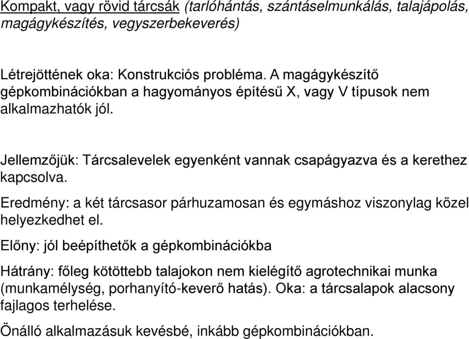 Jellemzőjük: Tárcsalevelek egyenként vannak csapágyazva és a kerethez kapcsolva. Eredmény: a két tárcsasor párhuzamosan és egymáshoz viszonylag közel helyezkedhet el.