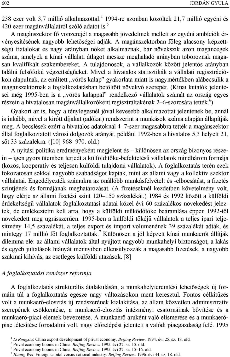 A magánszektorban főleg alacsony képzettségű fiatalokat és nagy arányban nőket alkalmaznak, bár növekszik azon magáncégek száma, amelyek a kínai vállalati átlagot messze meghaladó arányban toboroznak