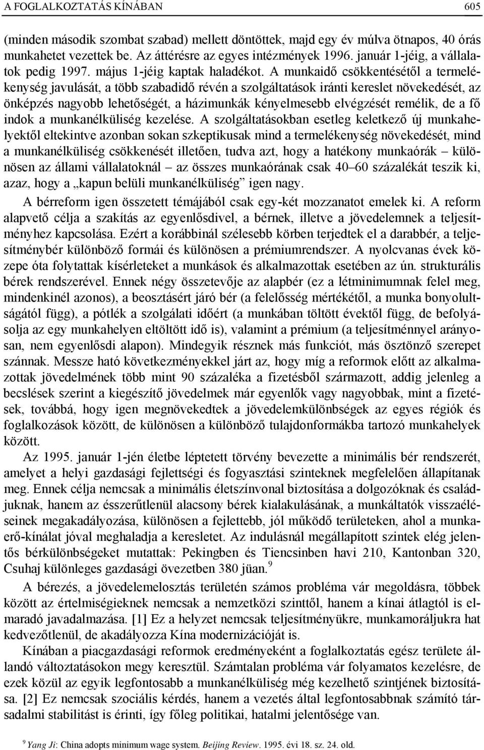 A munkaidő csökkentésétől a termelékenység javulását, a több szabadidő révén a szolgáltatások iránti kereslet növekedését, az önképzés nagyobb lehetőségét, a házimunkák kényelmesebb elvégzését