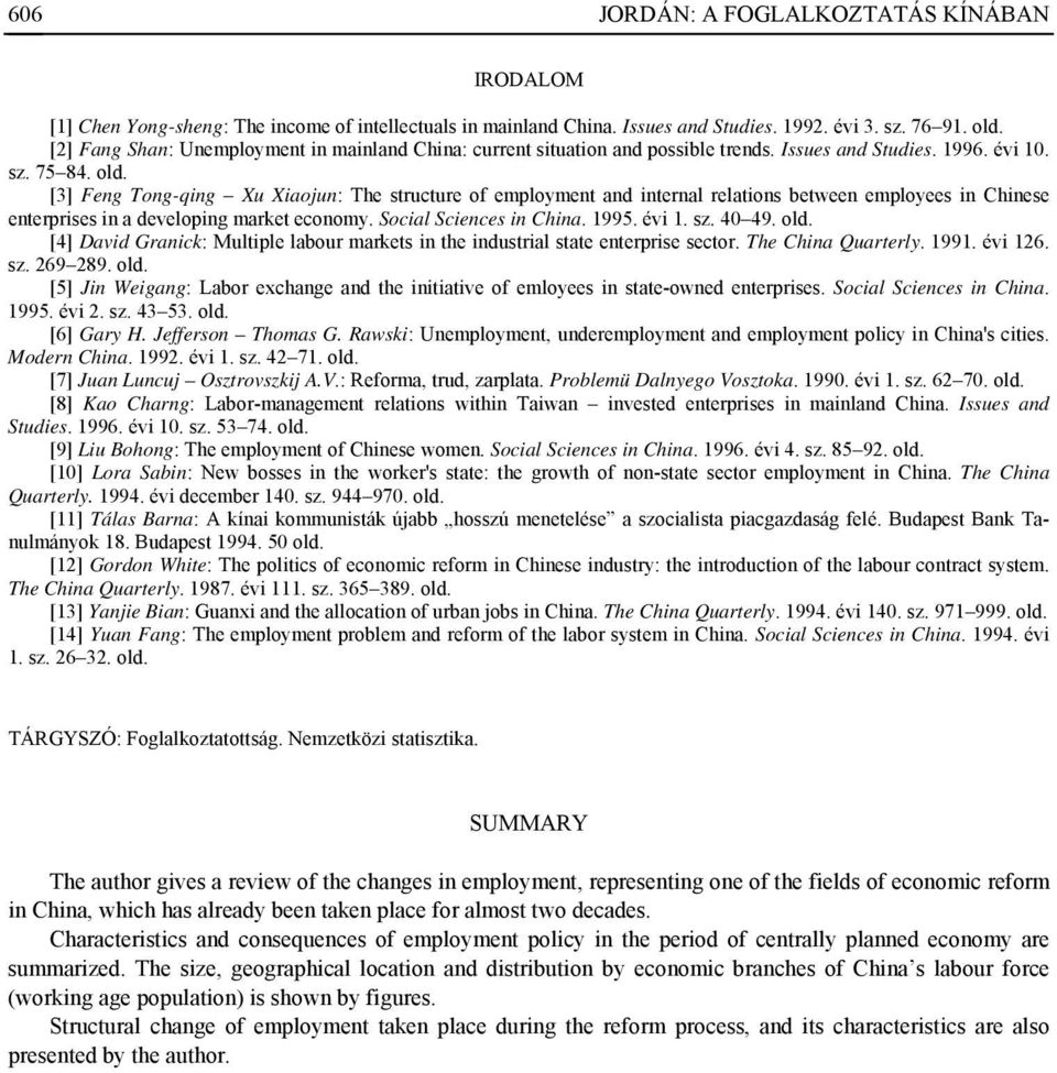 [3] Feng Tong-qing Xu Xiaojun: The structure of employment and internal relations between employees in Chinese enterprises in a developing market economy. Social Sciences in China. 1995. évi 1. sz.