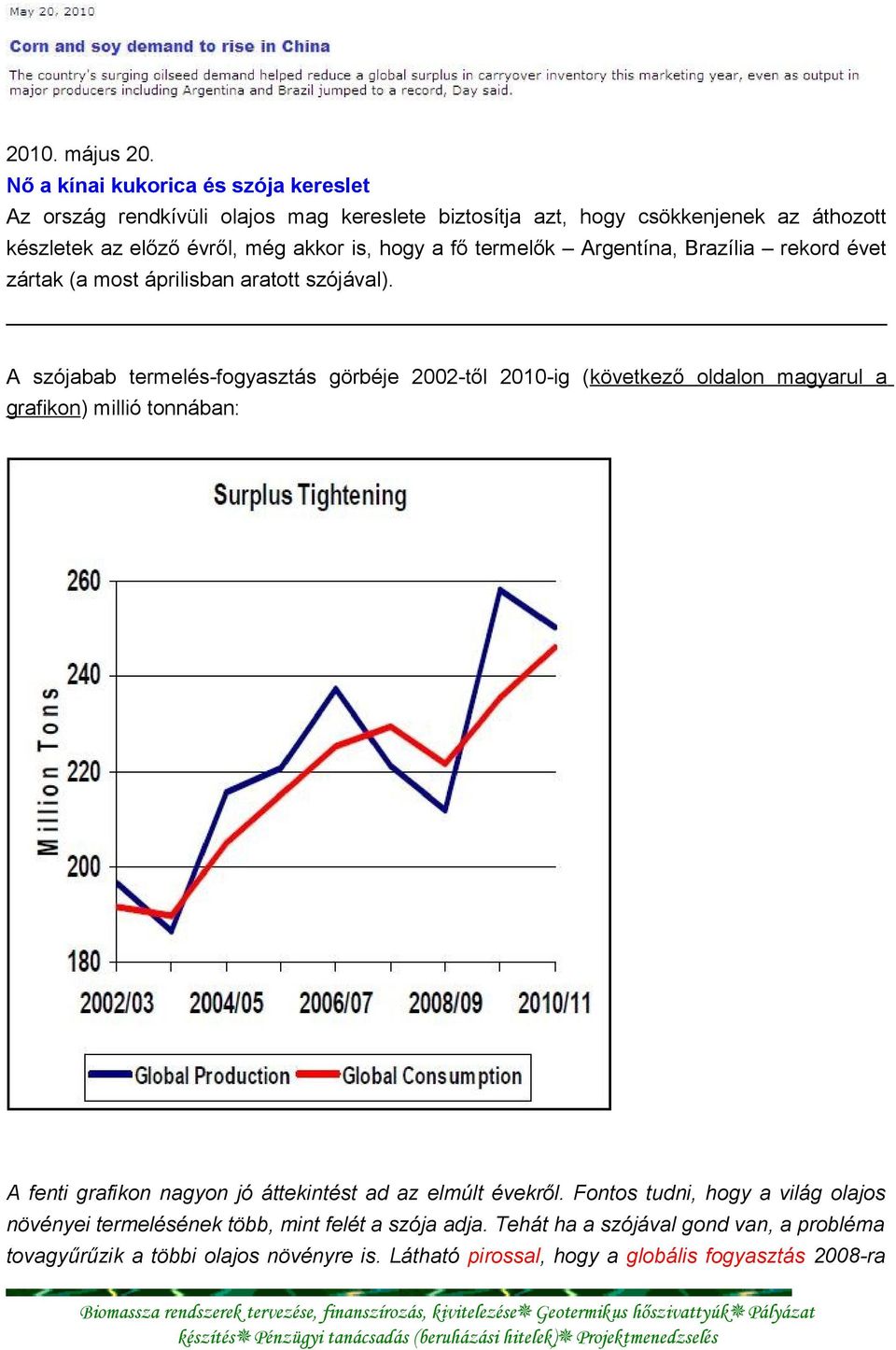 hogy a fő termelők Argentína, Brazília rekord évet zártak (a most áprilisban aratott szójával).