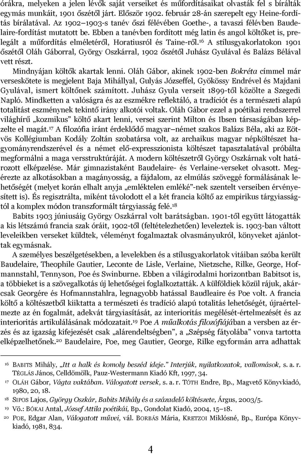 Ebben a tanévben fordított még latin és angol költőket is, prelegált a műfordítás elméletéről, Horatiusról és Taine-ről.