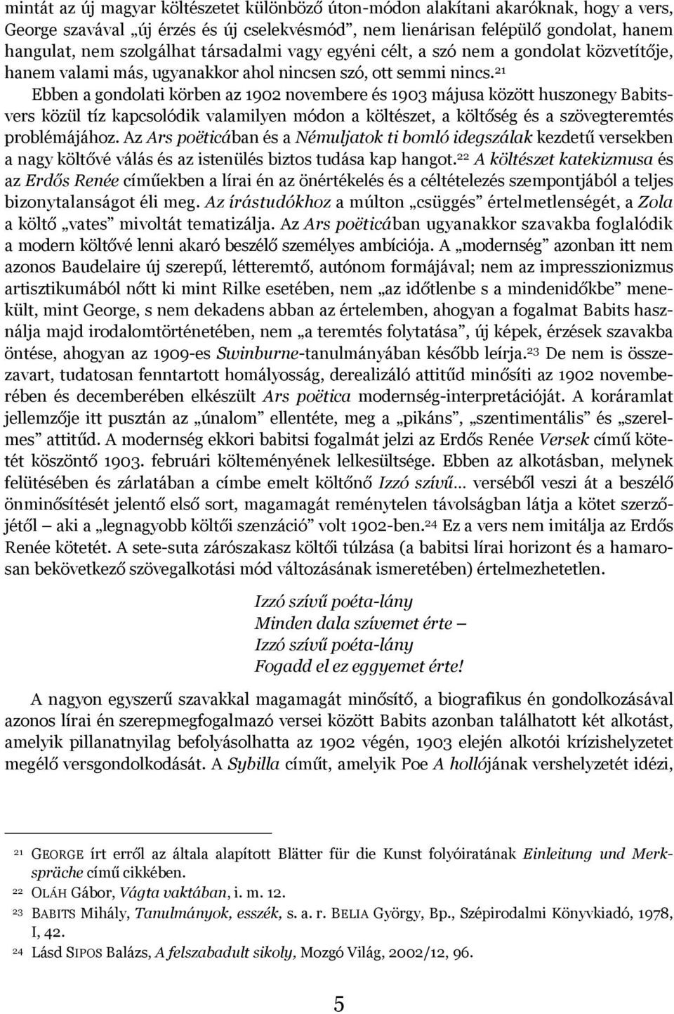 21 Ebben a gondolati körben az 1902 novembere és 1903 májusa között huszonegy Babitsvers közül tíz kapcsolódik valamilyen módon a költészet, a költőség és a szövegteremtés problémájához.