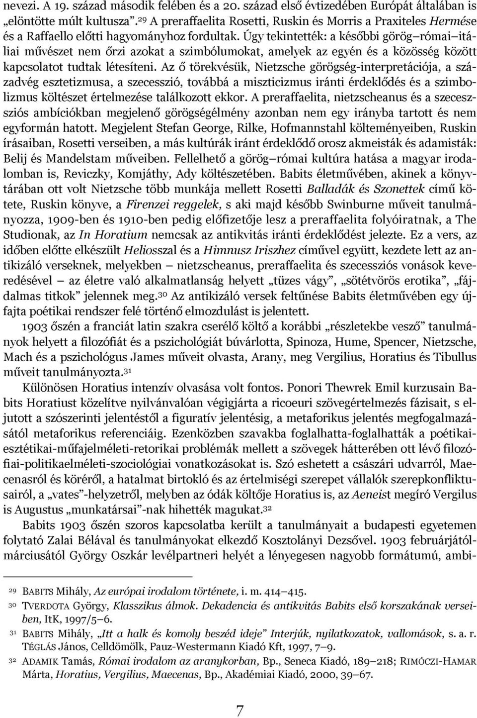 Úgy tekintették: a későbbi görög római itáliai művészet nem őrzi azokat a szimbólumokat, amelyek az egyén és a közösség között kapcsolatot tudtak létesíteni.