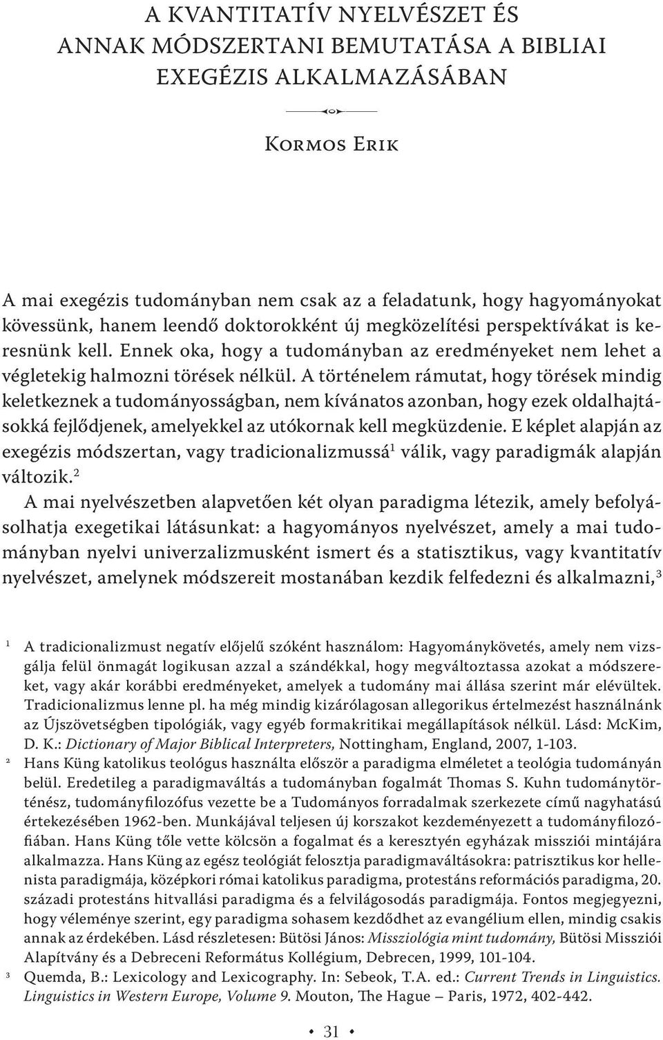 A történelem rámutat, hogy törések mindig keletkeznek a tudományosságban, nem kívánatos azonban, hogy ezek oldalhajtásokká fejlődjenek, amelyekkel az utókornak kell megküzdenie.