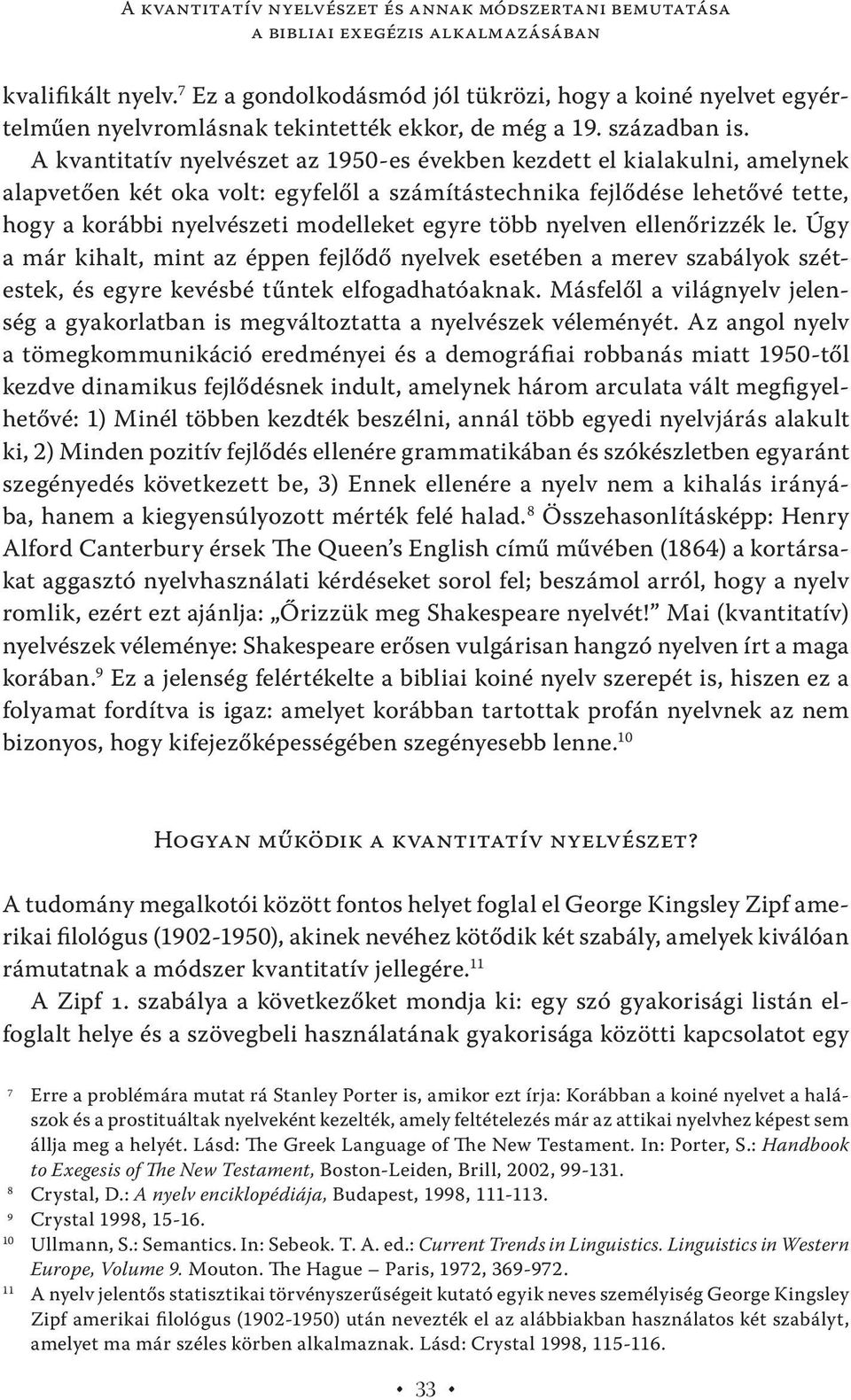 A kvantitatív nyelvészet az 1950-es években kezdett el kialakulni, amelynek alapvetően két oka volt: egyfelől a számítástechnika fejlődése lehetővé tette, hogy a korábbi nyelvészeti modelleket egyre