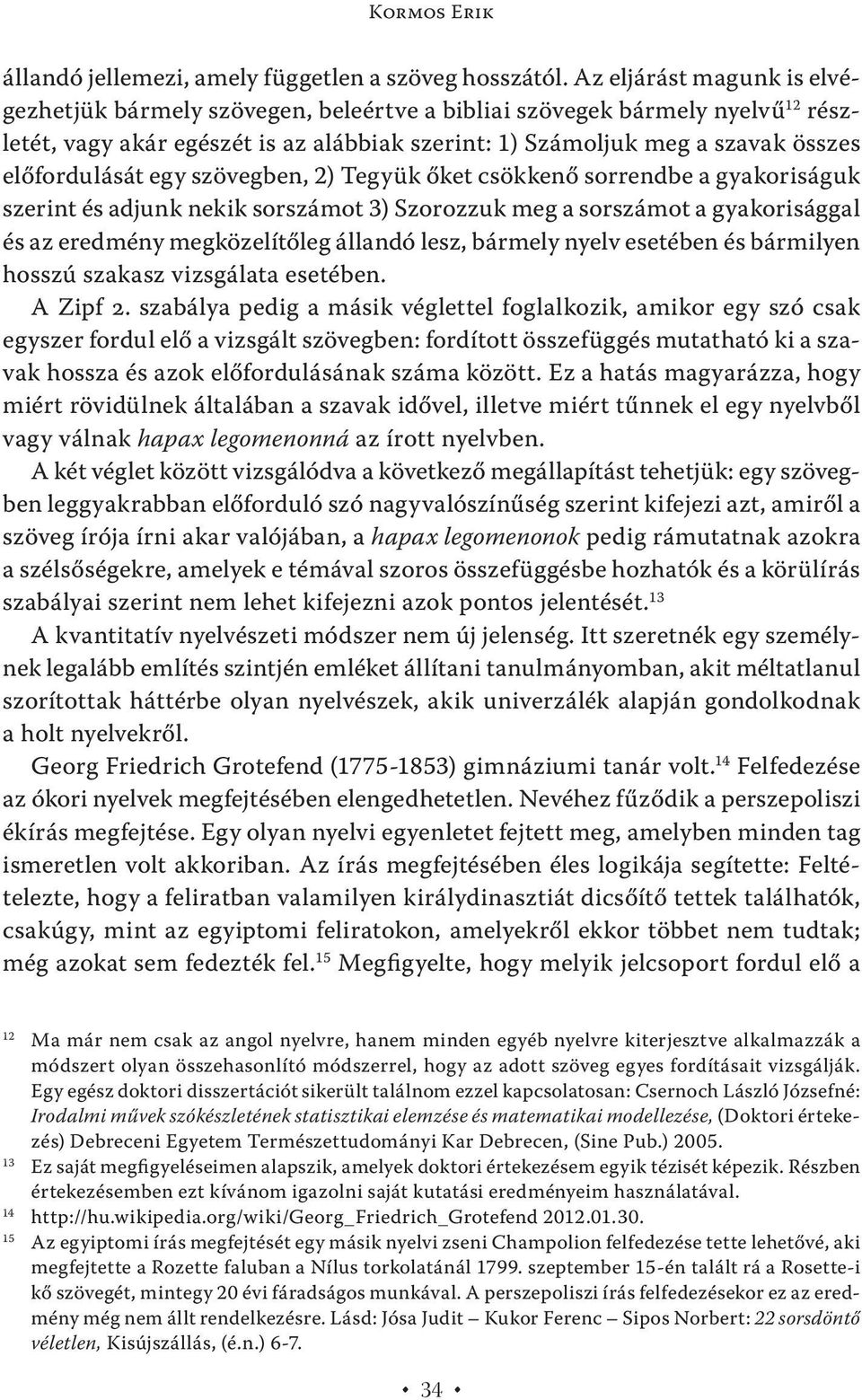 előfordulását egy szövegben, 2) Tegyük őket csökkenő sorrendbe a gyakoriságuk szerint és adjunk nekik sorszámot 3) Szorozzuk meg a sorszámot a gyakorisággal és az eredmény megközelítőleg állandó