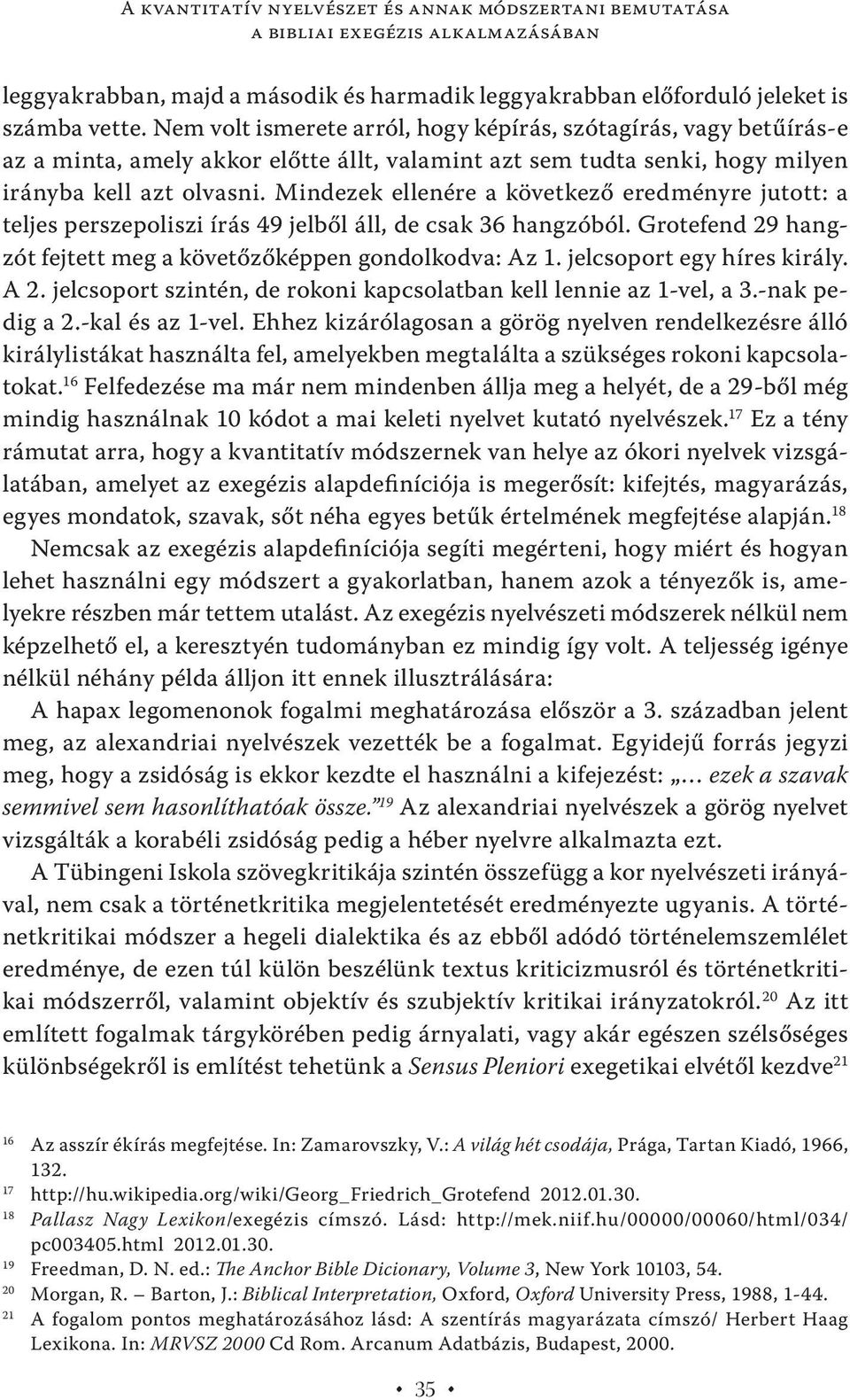 Mindezek ellenére a következő eredményre jutott: a teljes perszepoliszi írás 49 jelből áll, de csak 36 hangzóból. Grotefend 29 hangzót fejtett meg a követőzőképpen gondolkodva: Az 1.