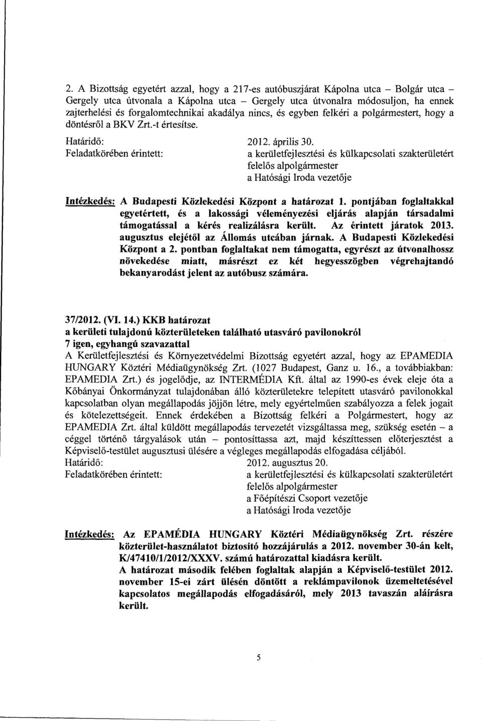 pontjában foglaltakkal egyetértett, és a lakossági véleményezési eljárás alapján társadalmi támogatással a kérés realizálásra került. Az érintett járatok 2013.