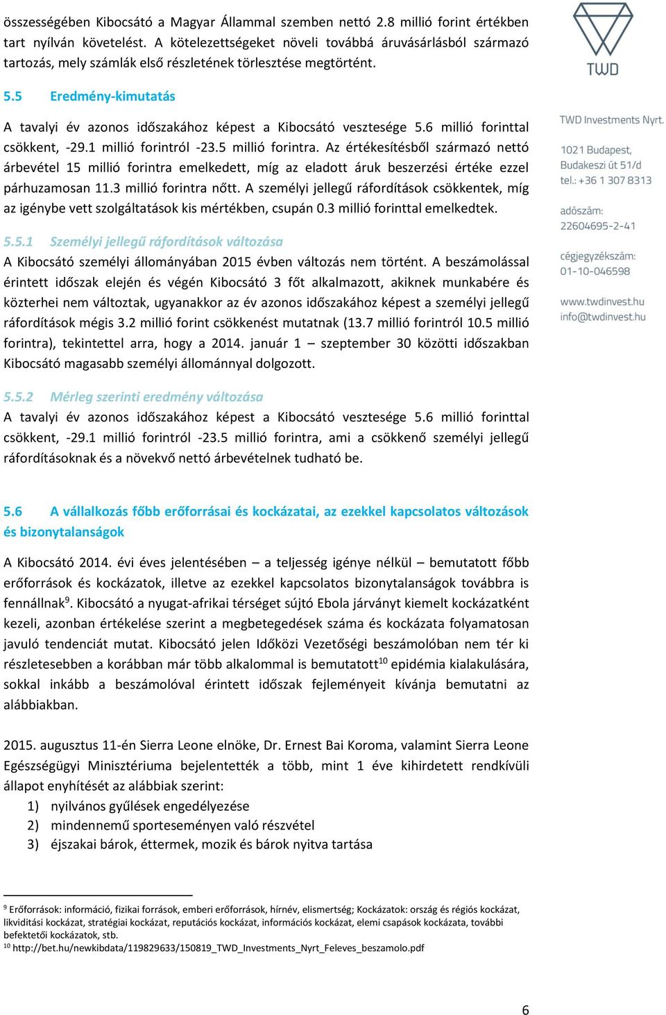 5 Eredmény-kimutatás A tavalyi év azonos időszakához képest a Kibocsátó vesztesége 5.6 millió forinttal csökkent, -29.1 millió forintról -23.5 millió forintra.