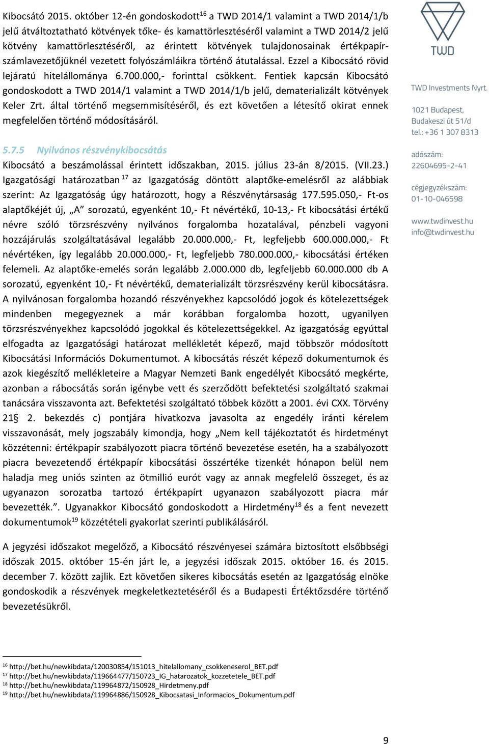 kötvények tulajdonosainak értékpapírszámlavezetőjüknél vezetett folyószámláikra történő átutalással. Ezzel a Kibocsátó rövid lejáratú hitelállománya 6.700.000,- forinttal csökkent.