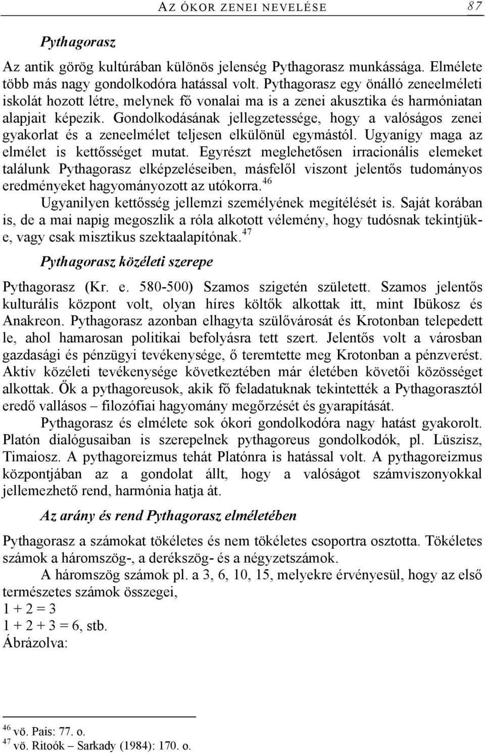 Gondolkodásának jellegzetessége, hogy a valóságos zenei gyakorlat és a zeneelmélet teljesen elkülönül egymástól. Ugyanígy maga az elmélet is kettősséget mutat.