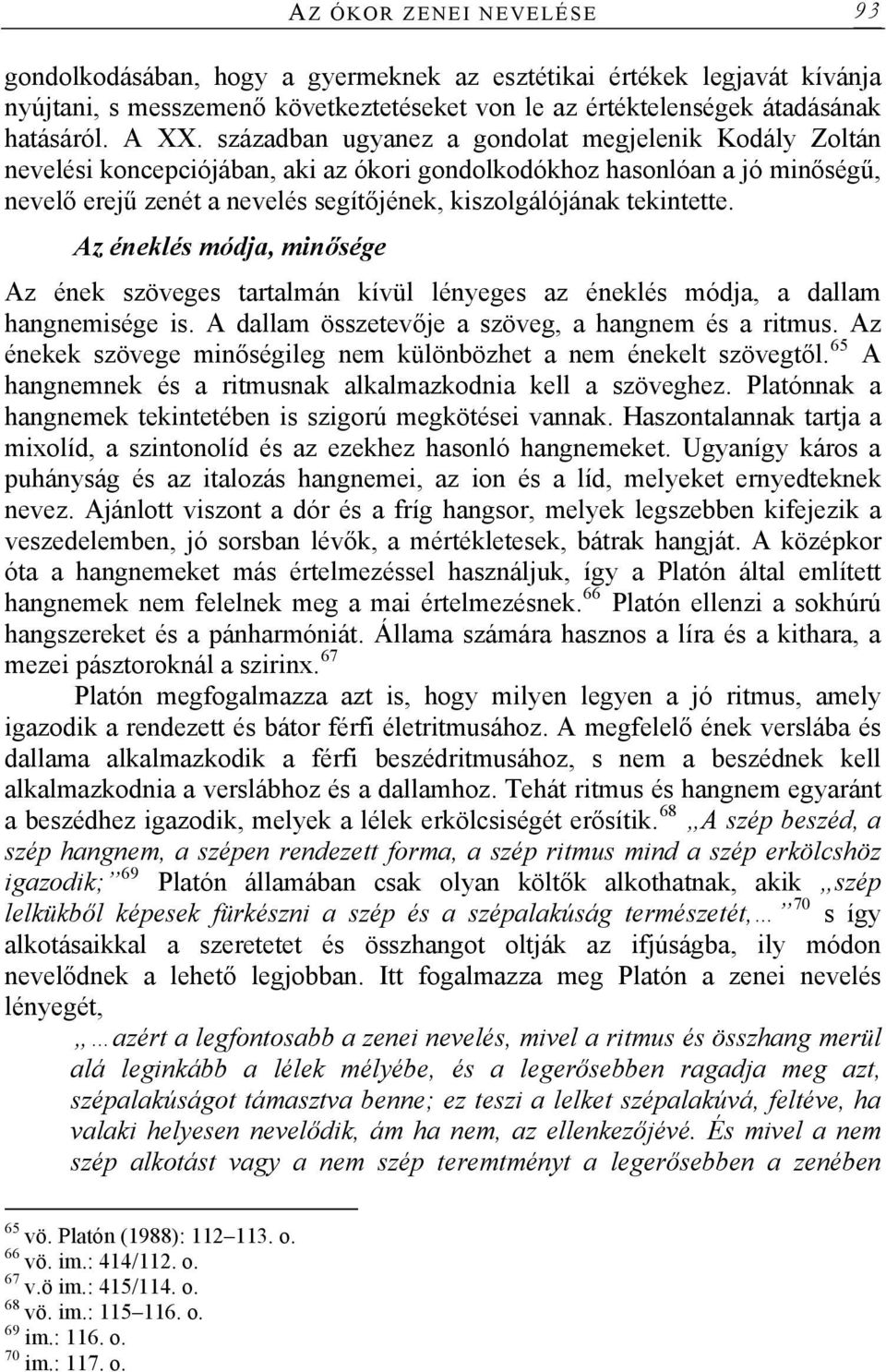 tekintette. Az éneklés módja, minősége Az ének szöveges tartalmán kívül lényeges az éneklés módja, a dallam hangnemisége is. A dallam összetevője a szöveg, a hangnem és a ritmus.