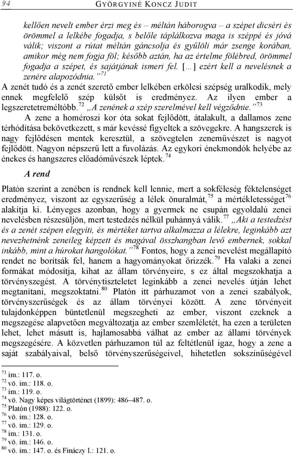 [ ] ezért kell a nevelésnek a zenére alapozódnia. 71 A zenét tudó és a zenét szerető ember lelkében erkölcsi szépség uralkodik, mely ennek megfelelő szép külsőt is eredményez.