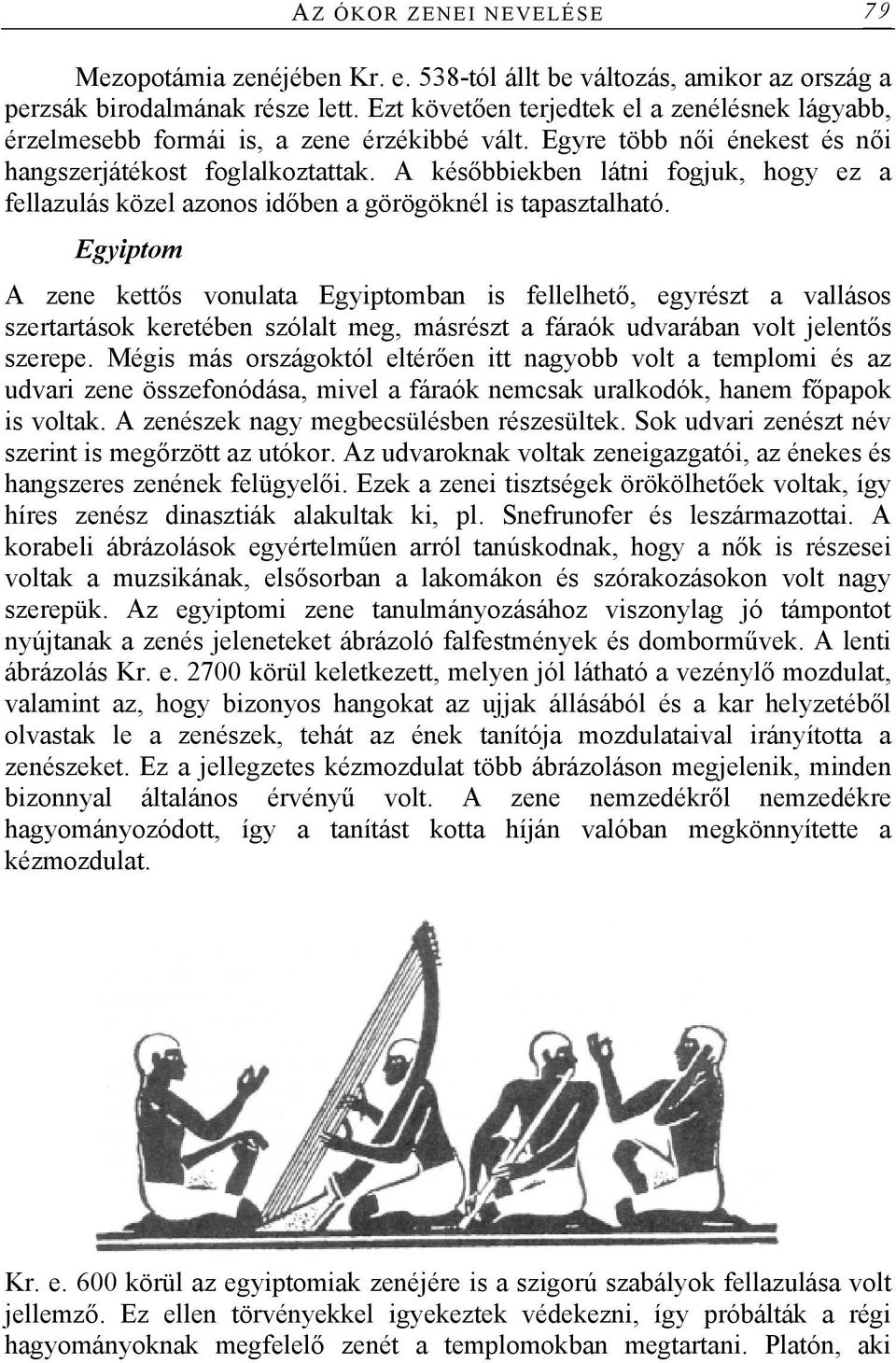 A későbbiekben látni fogjuk, hogy ez a fellazulás közel azonos időben a görögöknél is tapasztalható.