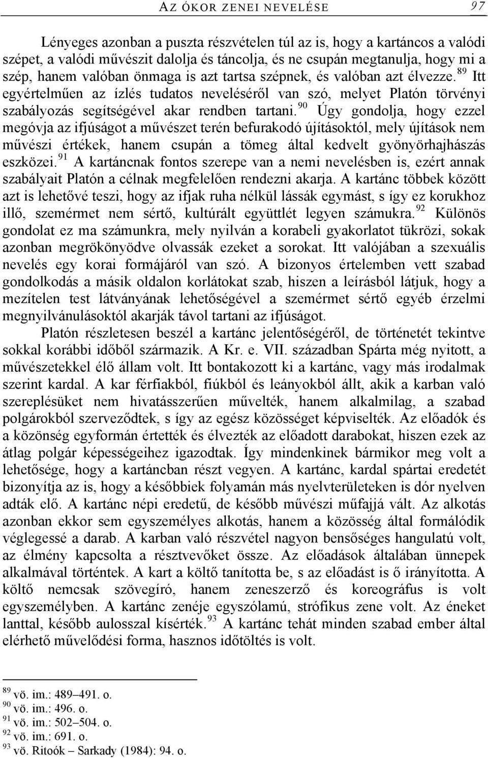 90 Úgy gondolja, hogy ezzel megóvja az ifjúságot a művészet terén befurakodó újításoktól, mely újítások nem művészi értékek, hanem csupán a tömeg által kedvelt gyönyörhajhászás eszközei.