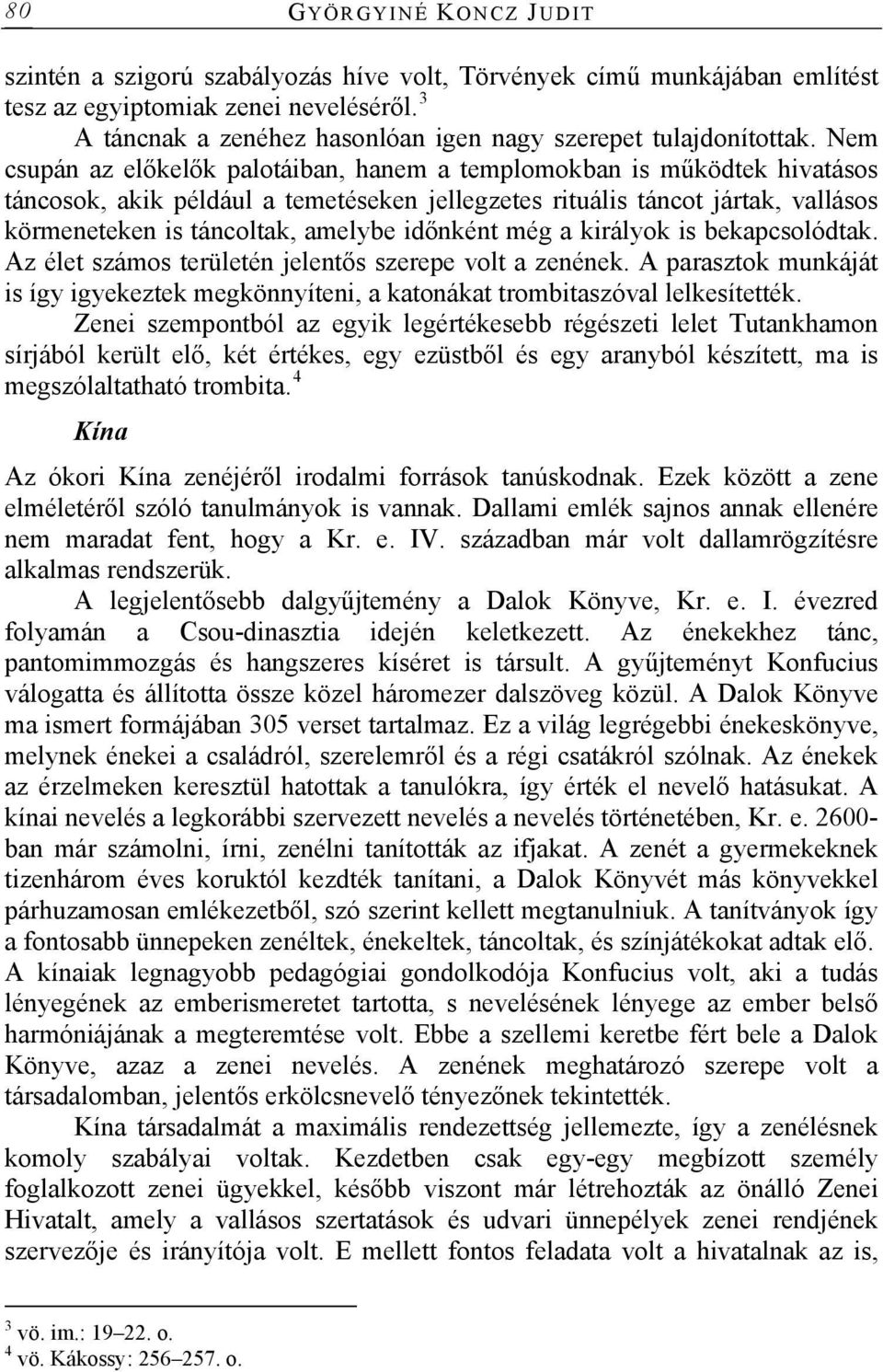 Nem csupán az előkelők palotáiban, hanem a templomokban is működtek hivatásos táncosok, akik például a temetéseken jellegzetes rituális táncot jártak, vallásos körmeneteken is táncoltak, amelybe