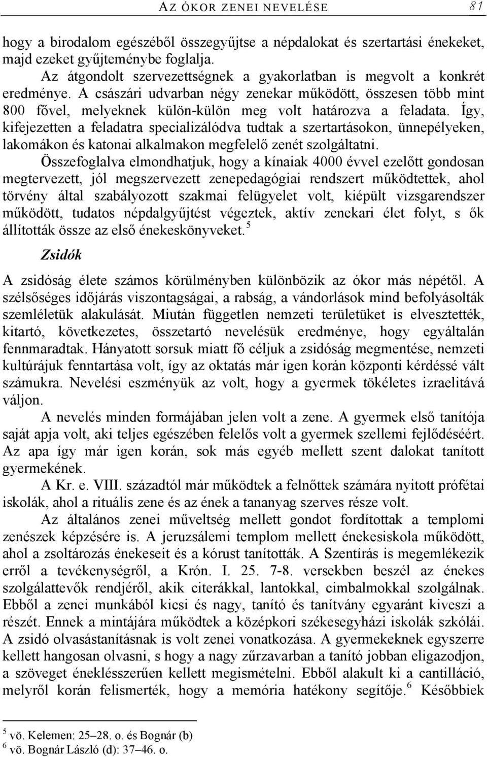 A császári udvarban négy zenekar működött, összesen több mint 800 fővel, melyeknek külön-külön meg volt határozva a feladata.