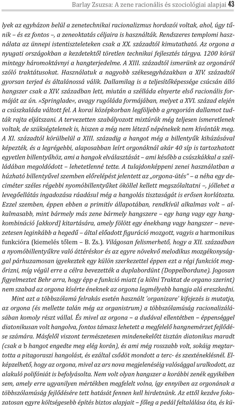 1200 körül mintegy háromoktávnyi a hangterjedelme. A XIII. századtól ismerünk az orgonáról szóló traktátusokat. Használatuk a nagyobb székesegyházakban a XIV.