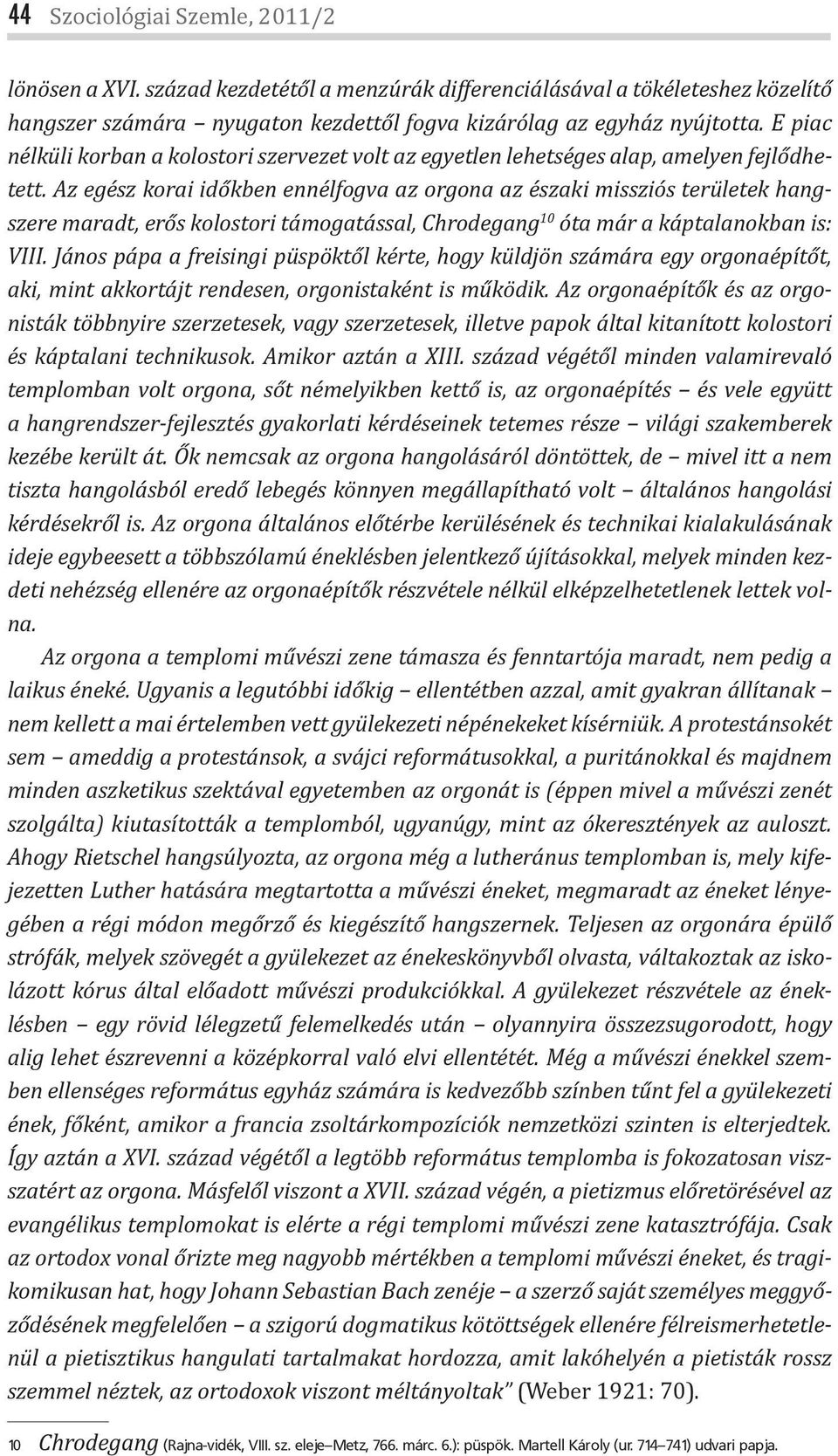 Az egész korai időkben ennélfogva az orgona az északi missziós területek hangszere maradt, erős kolostori támogatással, Chrodegang 10 óta már a káptalanokban is: VIII.