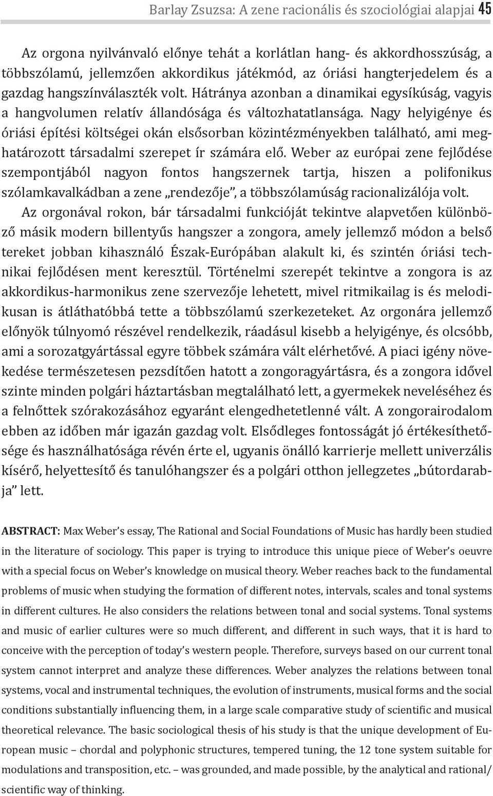 Nagy helyigénye és óriási építési költségei okán elsősorban közintézményekben található, ami meghatározott társadalmi szerepet ír számára elő.