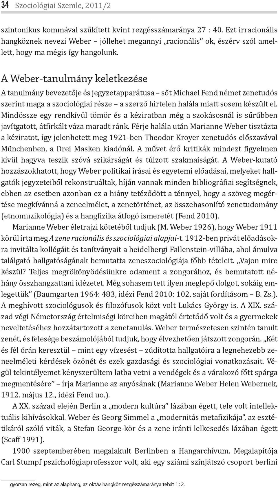 A Weber-tanulmány keletkezése A tanulmány bevezetője és jegyzetapparátusa sőt Michael Fend német zenetudós szerint maga a szociológiai része a szerző hirtelen halála miatt sosem készült el.