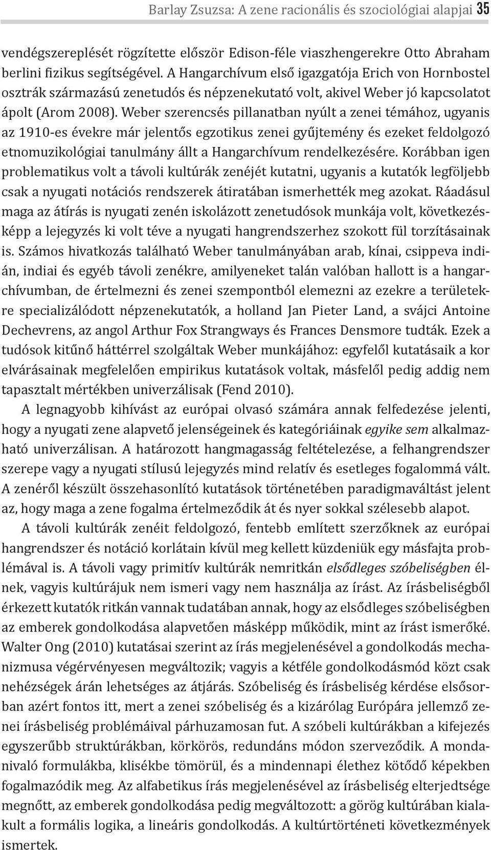 Weber szerencsés pillanatban nyúlt a zenei témához, ugyanis az 1910-es évekre már jelentős egzotikus zenei gyűjtemény és ezeket feldolgozó etnomuzikológiai tanulmány állt a Hangarchívum