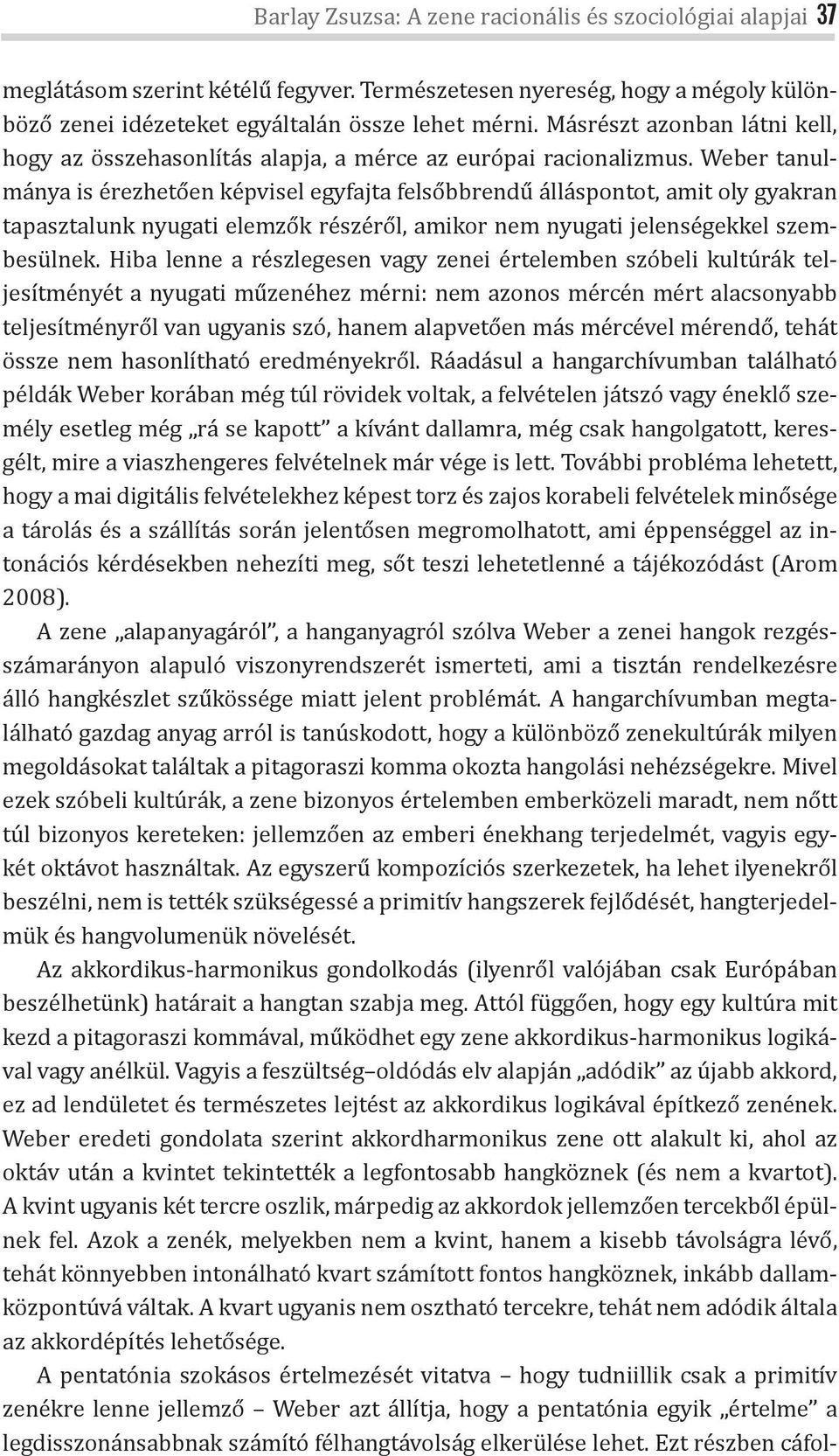 Weber tanulmánya is érezhetően képvisel egyfajta felsőbbrendű álláspontot, amit oly gyakran tapasztalunk nyugati elemzők részéről, amikor nem nyugati jelenségekkel szembesülnek.