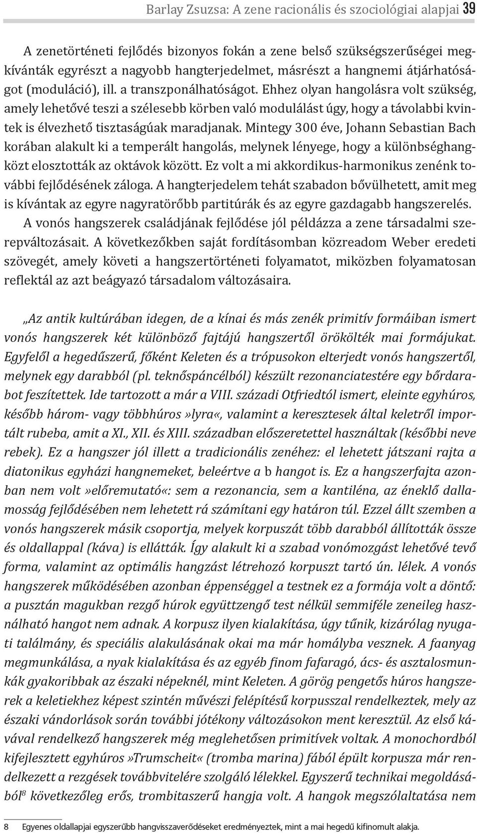 Ehhez olyan hangolásra volt szükség, amely lehetővé teszi a szélesebb körben való modulálást úgy, hogy a távolabbi kvintek is élvezhető tisztaságúak maradjanak.