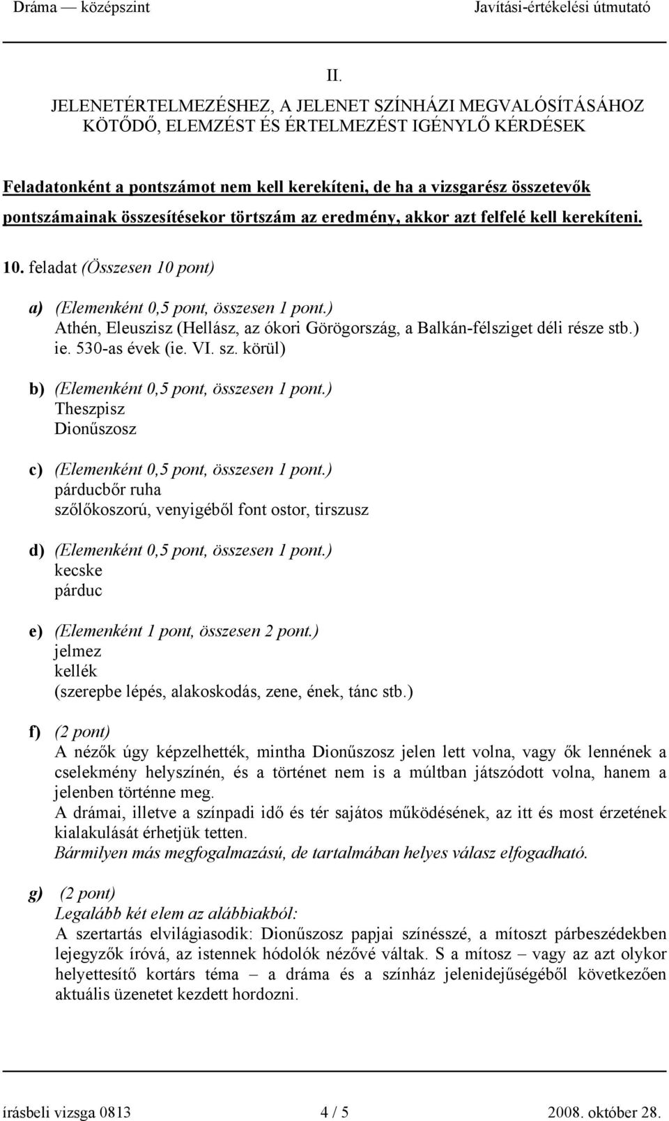 ) Athén, Eleuszisz (Hellász, az ókori Görögország, a Balkán-félsziget déli része stb.) ie. 530-as évek (ie. VI. sz. körül) b) (Elemenként 0,5 pont, összesen 1 pont.