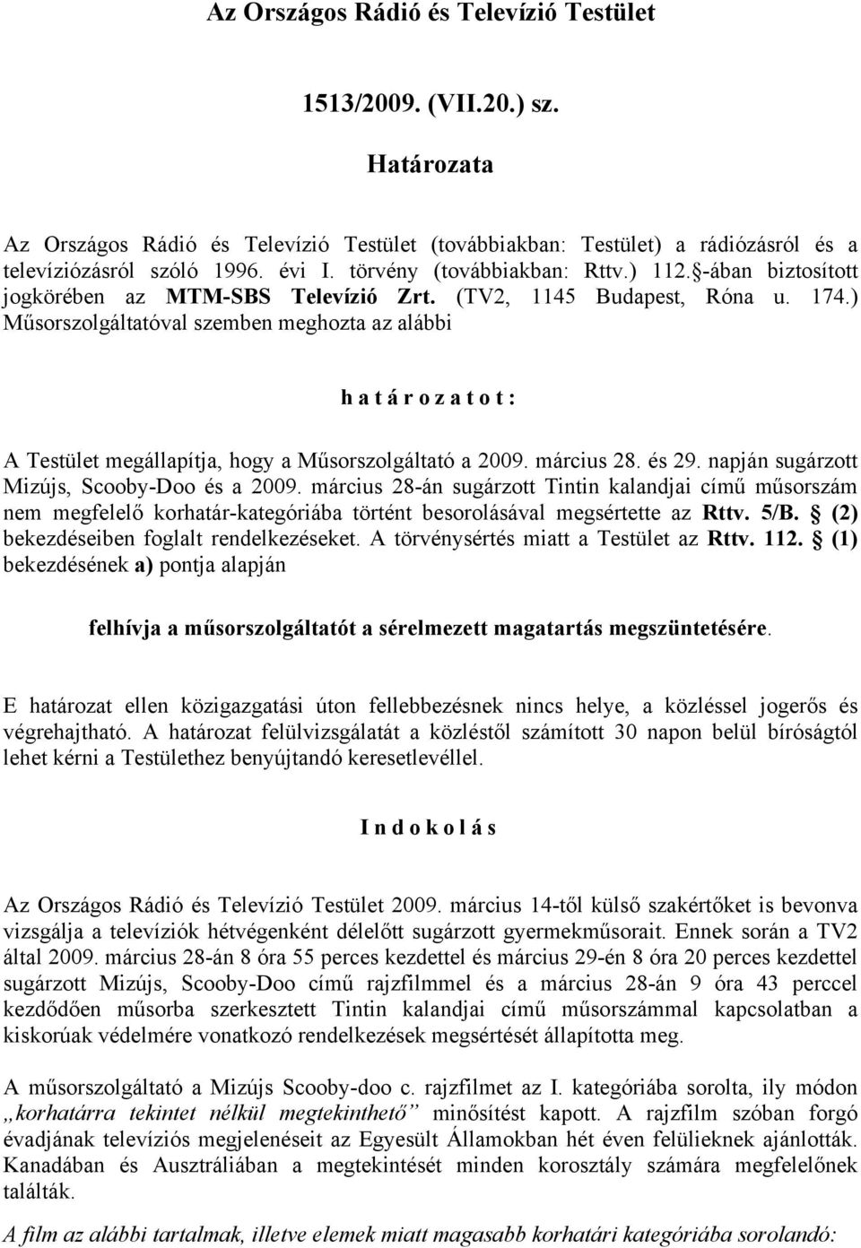 ) Műsorszolgáltatóval szemben meghozta az alábbi határozatot: A Testület megállapítja, hogy a Műsorszolgáltató a 2009. március 28. és 29. napján sugárzott Mizújs, Scooby-Doo és a 2009.