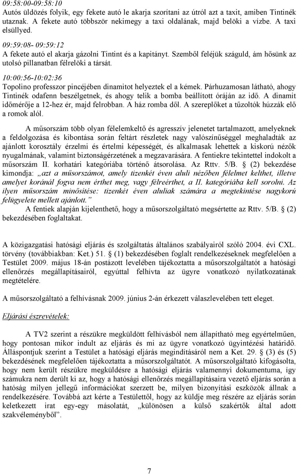 10:00:56-10:02:36 Topolino professzor pincéjében dinamitot helyeztek el a kémek. Párhuzamosan látható, ahogy Tintinék odafenn beszélgetnek, és ahogy telik a bomba beállított óráján az idő.