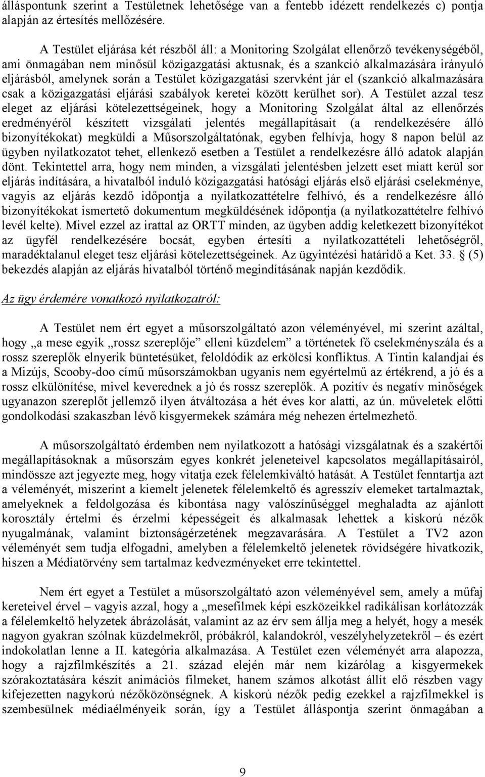 során a Testület közigazgatási szervként jár el (szankció alkalmazására csak a közigazgatási eljárási szabályok keretei között kerülhet sor).