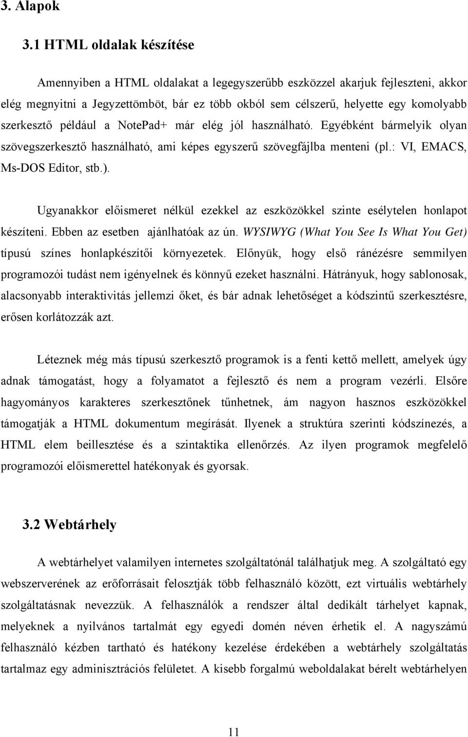 szerkesztő például a NotePad+ már elég jól használható. Egyébként bármelyik olyan szövegszerkesztő használható, ami képes egyszerű szövegfájlba menteni (pl.: VI, EMACS, Ms-DOS Editor, stb.).