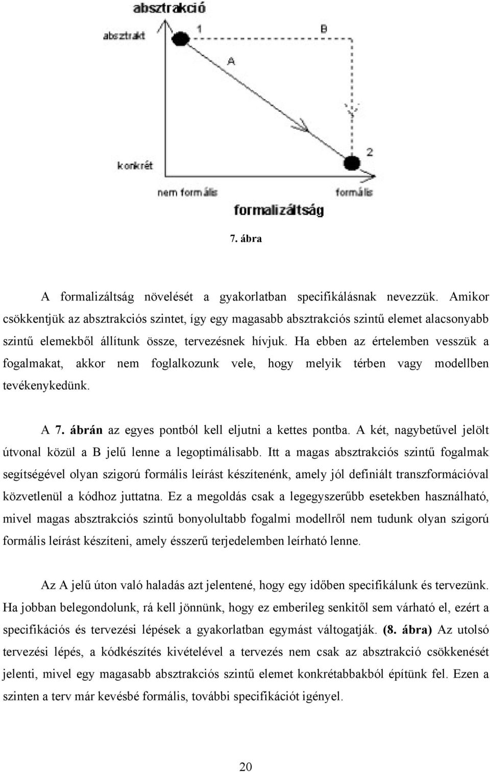 Ha ebben az értelemben vesszük a fogalmakat, akkor nem foglalkozunk vele, hogy melyik térben vagy modellben tevékenykedünk. A 7. ábrán az egyes pontból kell eljutni a kettes pontba.