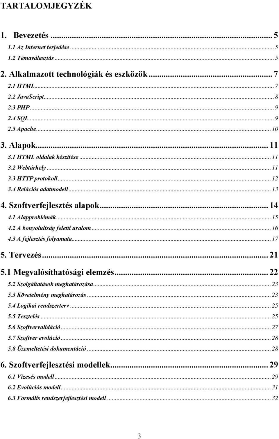 2 A bonyolultság feletti uralom... 16 4.3 A fejlesztés folyamata... 17 5. Tervezés... 21 5.1 Megvalósíthatósági elemzés... 22 5.2 Szolgáltatások meghatározása... 23 5.3 Követelmény meghatározás... 23 5.4 Logikai rendszerterv.