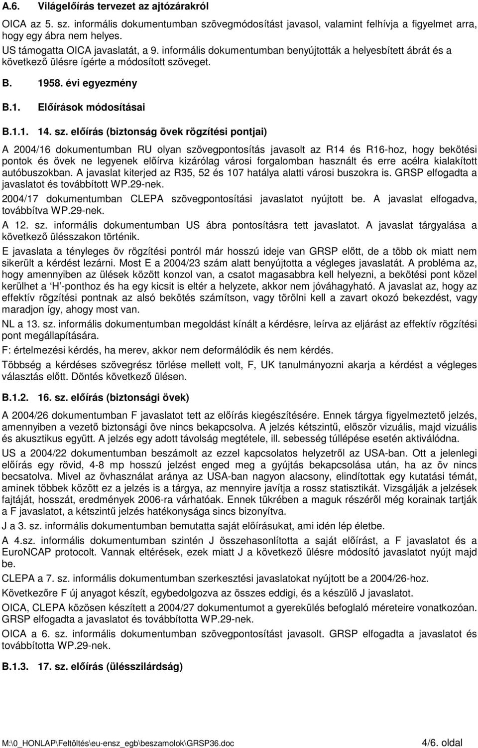 sz. elıírás (biztonság övek rögzítési pontjai) A 2004/16 dokumentumban RU olyan szövegpontosítás javasolt az R14 és R16-hoz, hogy bekötési pontok és övek ne legyenek elıírva kizárólag városi
