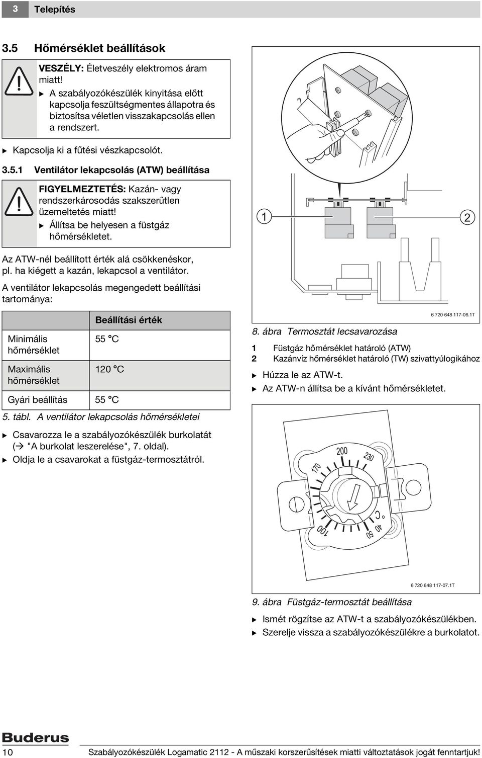 1 Ventilátor lekapcsolás (ATW) beállítása FIGYELMEZTETÉS: Kazán- vagy rendszerkárosodás szakszerűtlen üzemeltetés miatt! B Állítsa be helyesen a füstgáz hőmérsékletet.