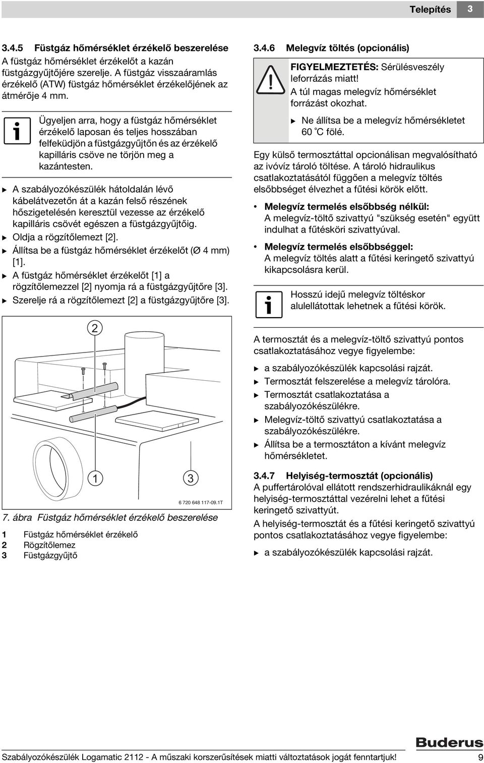 Ügyeljen arra, hogy a füstgáz hőmérséklet érzékelő laposan és teljes hosszában felfeküdjön a füstgázgyűjtőn és az érzékelő kapilláris csöve ne törjön meg a kazántesten.