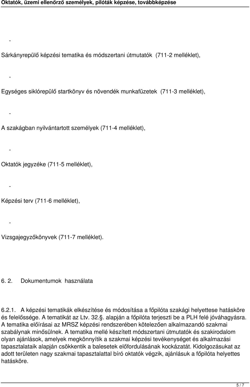 A tematikát az Ltv. 32.. alapján a főpilóta terjeszti be a PLH felé jóváhagyásra. A tematika előírásai az MRSZ képzési rendszerében kötelezően alkalmazandó szakmai szabálynak minősülnek.