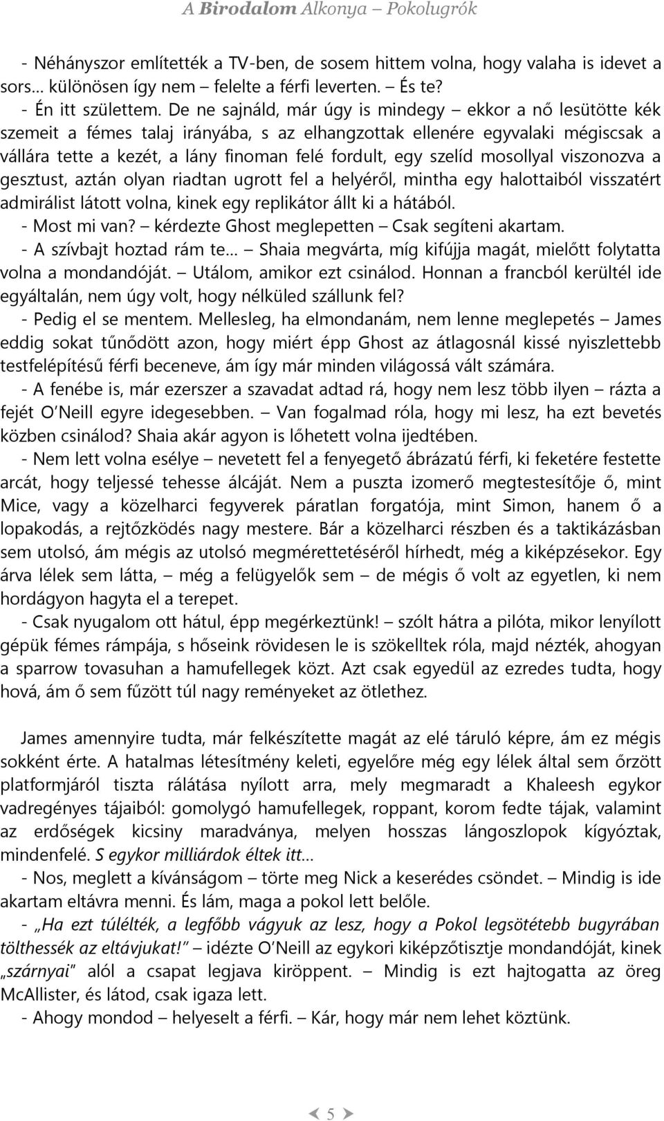 szelíd mosollyal viszonozva a gesztust, aztán olyan riadtan ugrott fel a helyéről, mintha egy halottaiból visszatért admirálist látott volna, kinek egy replikátor állt ki a hátából. - Most mi van?