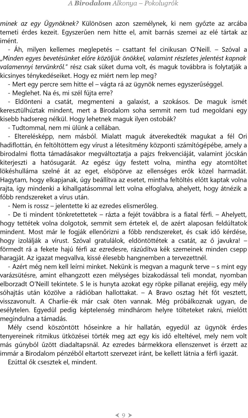 rész csak süket duma volt, és maguk továbbra is folytatják a kicsinyes ténykedéseiket. Hogy ez miért nem lep meg? - Mert egy percre sem hitte el vágta rá az ügynök nemes egyszerűséggel. - Meglehet.