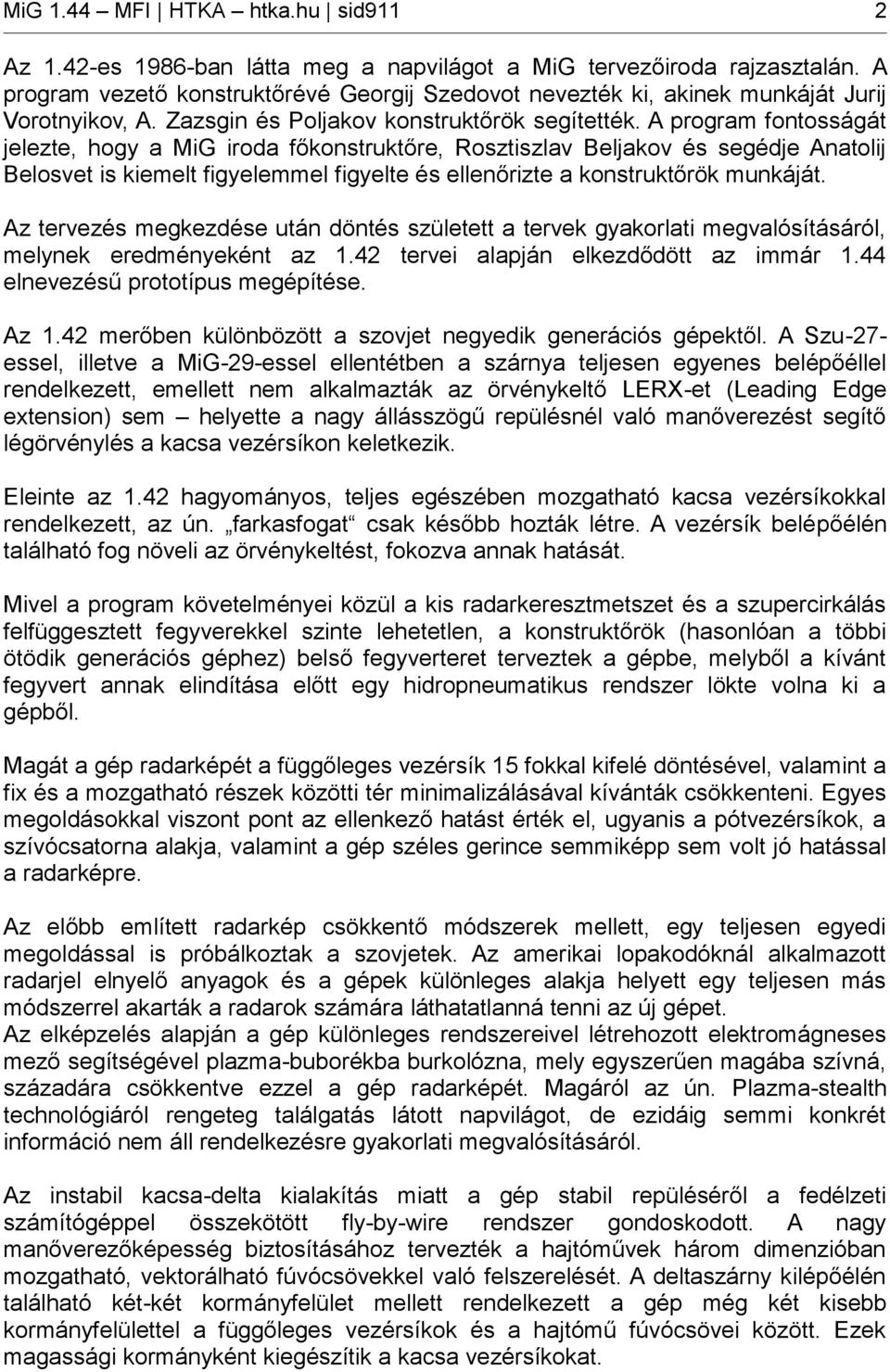 A program fontosságát jelezte, hogy a MiG iroda főkonstruktőre, Rosztiszlav Beljakov és segédje Anatolij Belosvet is kiemelt figyelemmel figyelte és ellenőrizte a konstruktőrök munkáját.