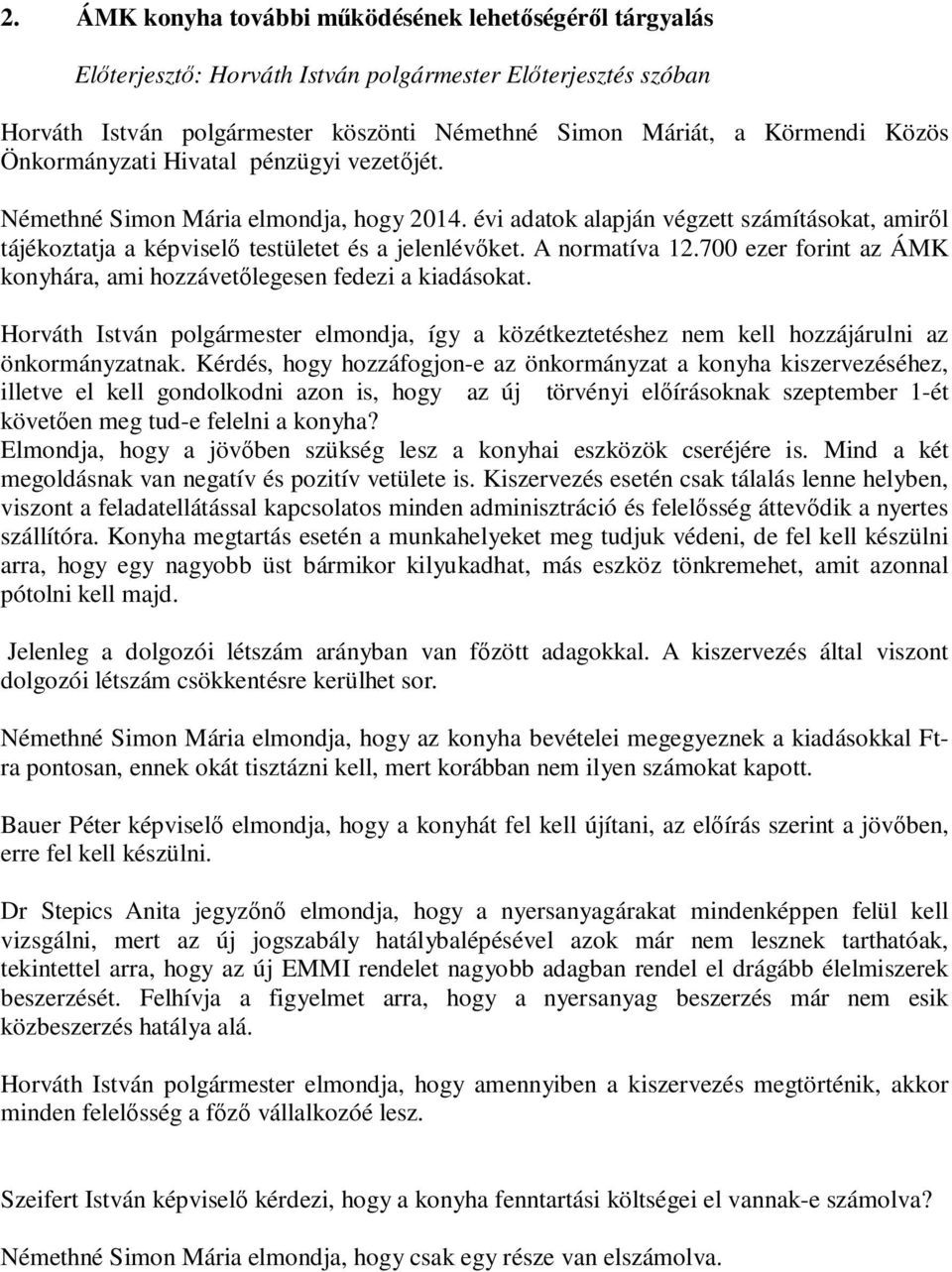 700 ezer forint az ÁMK konyhára, ami hozzávetőlegesen fedezi a kiadásokat. Horváth István polgármester elmondja, így a közétkeztetéshez nem kell hozzájárulni az önkormányzatnak.