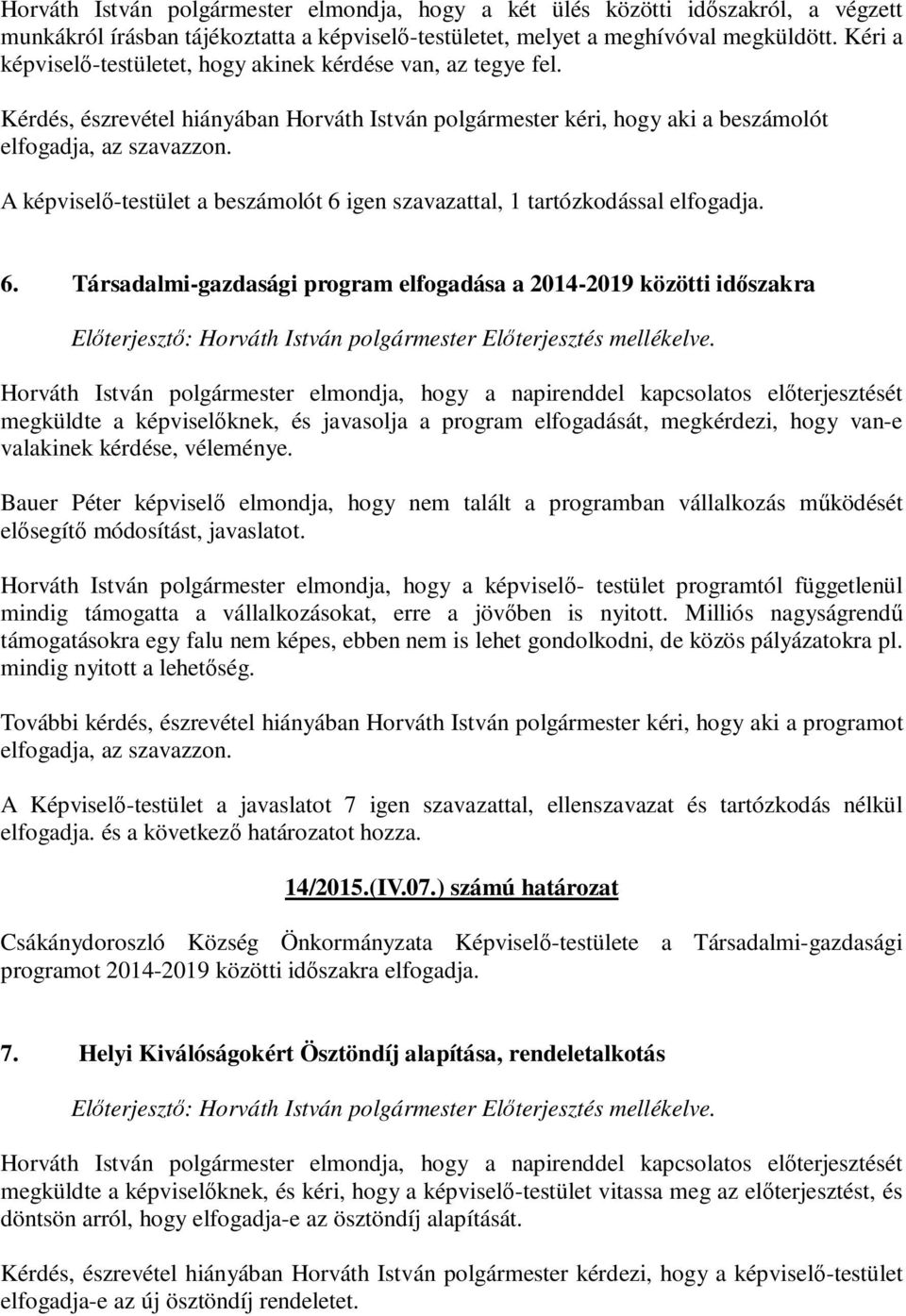 A képviselő-testület a beszámolót 6 igen szavazattal, 1 tartózkodással elfogadja. 6. Társadalmi-gazdasági program elfogadása a 2014-2019 közötti időszakra Előterjesztő: Horváth István polgármester Előterjesztés mellékelve.