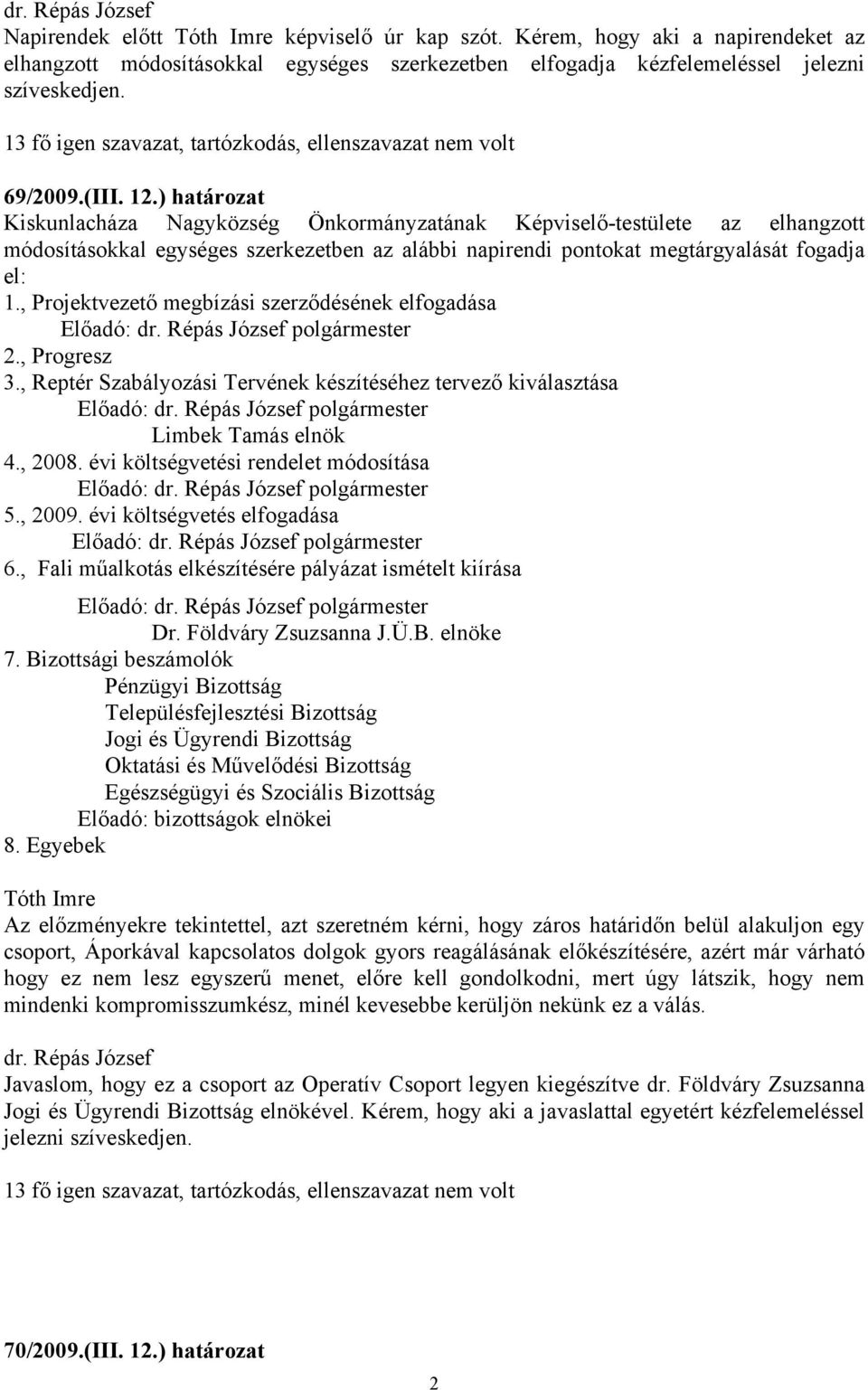 ) határozat Kiskunlacháza Nagyközség Önkormányzatának Képviselő-testülete az elhangzott módosításokkal egységes szerkezetben az alábbi napirendi pontokat megtárgyalását fogadja el: 1.