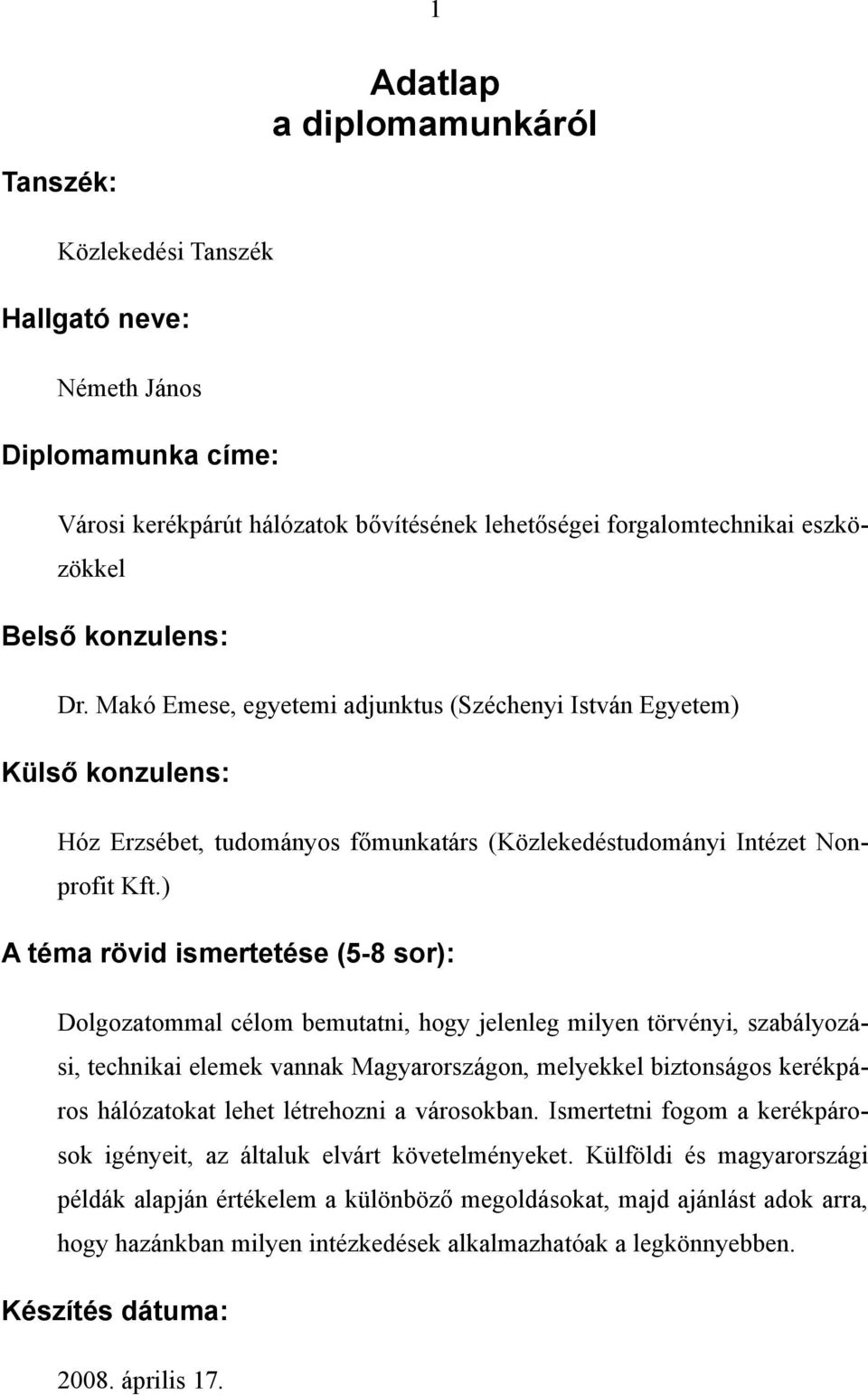 ) A téma rövid ismertetése (5-8 sor): Dolgozatommal célom bemutatni, hogy jelenleg milyen törvényi, szabályozási, technikai elemek vannak Magyarországon, melyekkel biztonságos kerékpáros hálózatokat